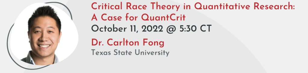 Profile image 
Critical Race Theory in Qualitative Research: A Case for QuantCrit
October 11, 2022 @ 5:30 CT
Dr. Carlton Fong
Texas State University