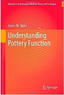 2012 Understanding Pottery Function. James M. Skibo, Springer Press