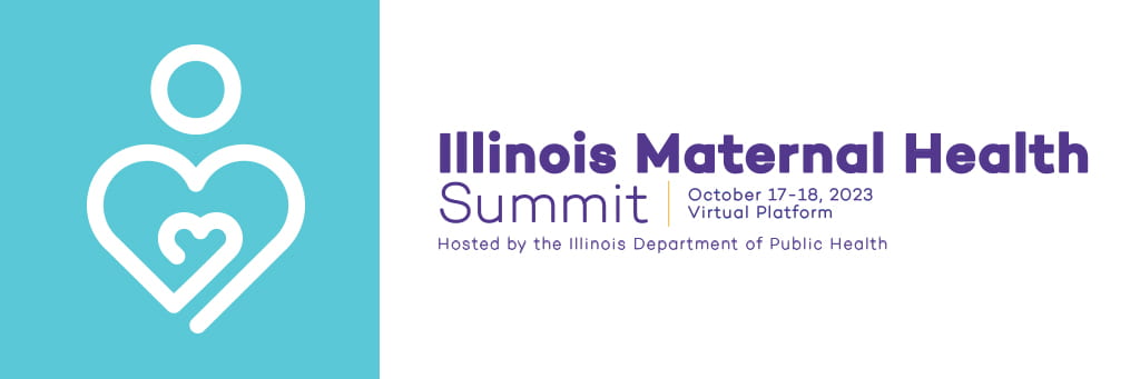 Summit logo on blue background. Text reads Illinois Maternal Health Summit | October 17-18, 2023 Virtual Platform | Hosted by the Illinois Department of Public Health
